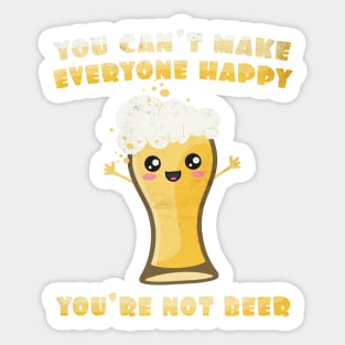 You Can't Make Everyone Happy. You're Not Beer. Sticker